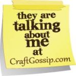They are talking about me at CraftGossip.com